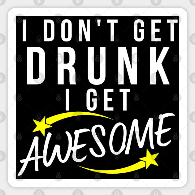 I Don't Get Drunk I Get Awesome. Funny Drinking Saying. White and Yellow Sticker by That Cheeky Tee